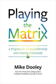 Title: Playing the Matrix: A Program for Living Deliberately and Creating Consciously, Author: Mike Dooley