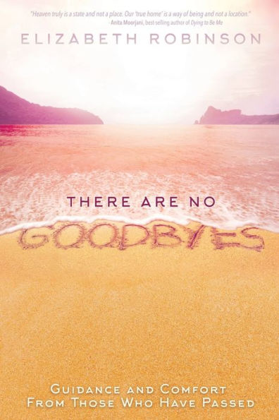 There Are No Goodbyes: Guidance and Comfort From Those Who Have Passed