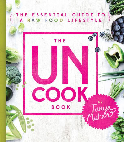 The Uncook Book: The Essential Guide to a Raw Food Lifestyle