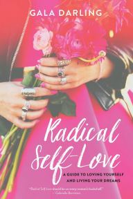 Ebook para psp download Radical Self-Love: A Guide to Loving Yourself and Living Your Dreams English version 9781401951429 by Gala Darling 