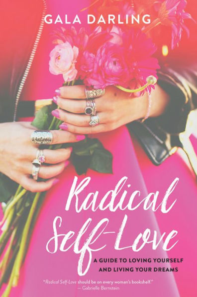 Radical Self-Love: A Guide to Loving Yourself and Living Your Dreams