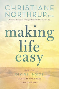 Title: Making Life Easy: How the Divine Inside Can Heal Your Body and Your Life, Author: Christiane Northrup M.D.