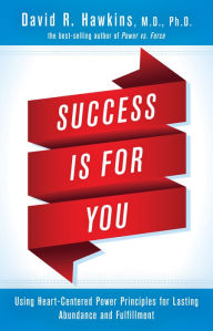 Title: Success Is for You: Using Heart-Centered Power Principles for Lasting Abundance and Fulfillment, Author: David R. Hawkins M.D.