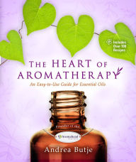 Title: The Heart of Aromatherapy: An Easy-to-Use Guide for Essential Oils, Author: Andrea Butje