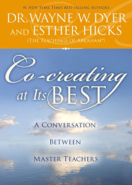 Title: Co-creating at Its Best: A Conversation Between Master Teachers, Author: Wayne W. Dyer