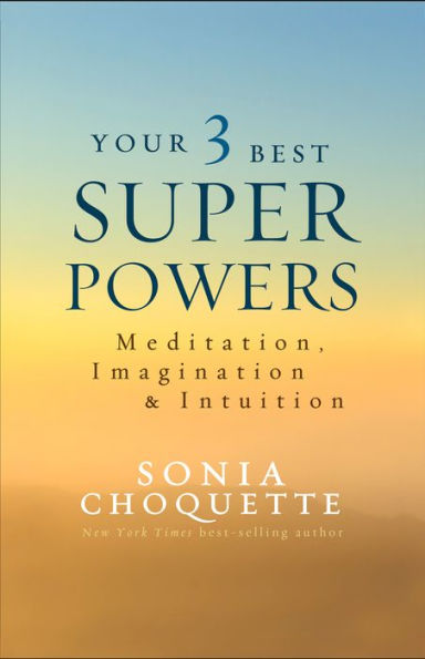 Your 3 Best Super Powers: Meditation, Imagination & Intuition