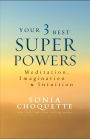 Your 3 Best Super Powers: Meditation, Imagination & Intuition