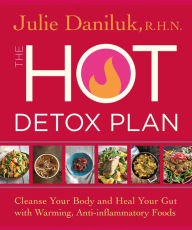 Title: The Hot Detox Plan: Cleanse Your Body and Heal Your Gut with Warming, Anti-inflammatory Foods, Author: Julie Daniluk RHN