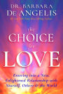 The Choice for Love: Entering into a New, Enlightened Relationship with Yourself, Others and the World