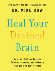 Title: Heal Your Drained Brain: Naturally Relieve Anxiety, Combat Insomnia, and Balance Your Brain in Just 14 Days, Author: Mike Dow