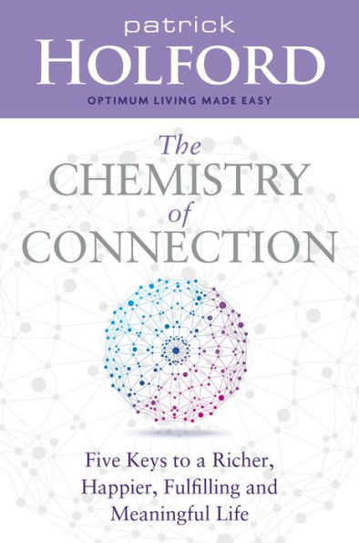 The Chemistry of Connection: Five Keys to a Richer, Happier, Fulfilling and Meaningful Life