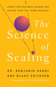 Title: The Science of Scaling: Grow Your Business Bigger and Faster Than You Think Possible, Author: Benjamin Hardy