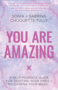Title: You Are Amazing: A Help-Yourself Guide for Trusting Your Vibes + Reclaiming Your Magic, Author: Sonia Choquette-Tully