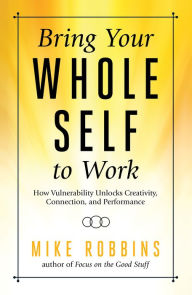 Ebook free download per bambini Bring Your Whole Self to Work: How Vulnerability Unlocks Creativity, Connection, and Performance by Mike Robbins