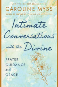 Title: Intimate Conversations with the Divine: Prayer, Guidance, and Grace, Author: Caroline Myss