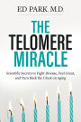 Telomere Miracle: Scientific Secrets to Fight Disease, Feel Great, and Turn Back the Clock on Aging