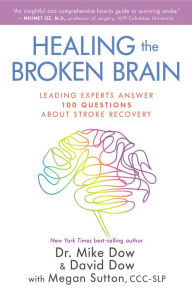 Title: Healing the Broken Brain: Leading Experts Answer 100 Questions about Stroke Recovery, Author: Mike Dow