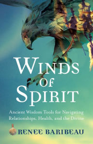Title: Winds of Spirit: Ancient Wisdom Tools for Navigating Relationships, Health, and the Divine, Author: Renee Baribeau