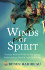 Winds of Spirit: Ancient Wisdom Tools for Navigating Relationships, Health, and the Divine