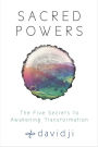 Sacred Powers: The Five Secrets to Awakening Transformation