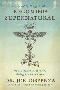 Title: Becoming Supernatural: How Common People Are Doing the Uncommon, Author: Joe Dispenza