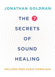 Title: The 7 Secrets of Sound Healing, Author: Jonathan Goldman