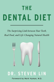 Title: The Dental Diet: The Surprising Link between Your Teeth, Real Food, and Life-Changing Natural Health, Author: Steven Lin