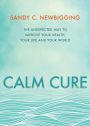 Calm Cure: The Unexpected Way to Improve Your Health, Your Life and Your World