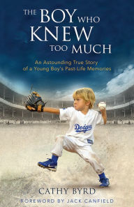 Title: The Boy Who Knew Too Much: An Astounding True Story of a Young Boy's Past-Life Memories, Author: Cathy Byrd
