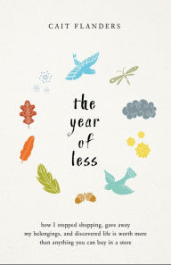 Title: The Year of Less: How I Stopped Shopping, Gave Away My Belongings, and Discovered Life is Worth More Than Anything You Can Buy in a Store, Author: Buddie Mac