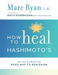 Title: How to Heal Hashimoto's: An Integrative Road Map to Remission, Author: Marc Ryan LAC