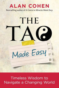 Title: The Tao Made Easy: Timeless Wisdom to Navigate a Changing World, Author: Alan Cohen