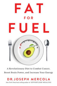 Title: Fat for Fuel: A Revolutionary Diet to Combat Cancer, Boost Brain Power, and Increase Your Energy, Author: Joseph Dr. Mercola