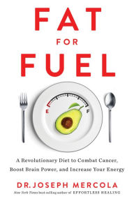 Title: Fat for Fuel: A Revolutionary Diet to Combat Cancer, Boost Brain Power, and Increase Your Energy, Author: Joseph Mercola