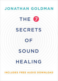 Title: The 7 Secrets of Sound Healing Revised Edition, Author: Jonathan Goldman