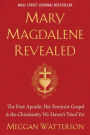 Mary Magdalene Revealed: The First Apostle, Her Feminist Gospel & the Christianity We Haven't Tried Yet