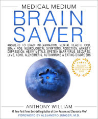 Download books in french for free Medical Medium Brain Saver: Answers to Brain Inflammation, Mental Health, OCD, Brain Fog, Neurological Symptoms, Addiction, Anxiety, Depression, Heavy Metals, Epstein-Barr Virus by Anthony William, Anthony William