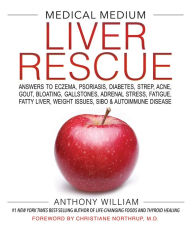 Title: Medical Medium Liver Rescue: Answers to Eczema, Psoriasis, Diabetes, Strep, Acne, Gout, Bloating, Gallstones, Adrenal Stress, Fatigue, Fatty Liver, Weight Issues, SIBO & Autoimmune Disease, Author: Anthony William