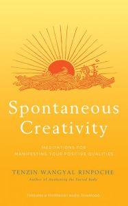 Free audio books downloads for itunes Spontaneous Creativity: Meditations for Manifesting Your Positive Qualities PDF PDB by Tenzin Wangyal Rinpoche 9781401954505