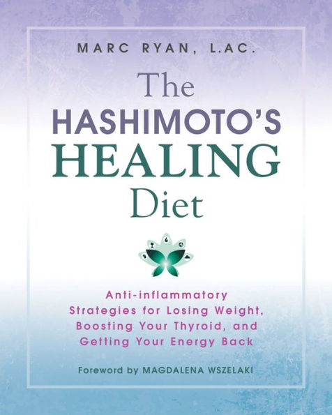 The Hashimoto's Healing Diet: Anti-inflammatory Strategies for Losing Weight, Boosting Your Thyroid, and Getting Energy Back