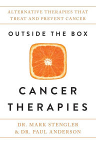 Title: Outside the Box Cancer Therapies: Alternative Therapies That Treat and Prevent Cancer, Author: Mark Stengler