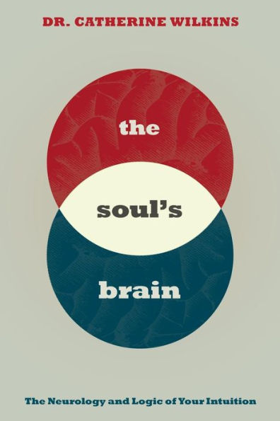 Soul's Brain: The Neurology and Logic of Your Intuition