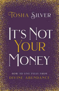 Books downloads for free pdf It's Not Your Money: How to Live Fully from Divine Abundance (English literature) by Tosha Silver iBook DJVU 9781401954734