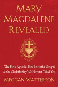 Best audiobook free downloads Mary Magdalene Revealed: The First Apostle, Her Feminist Gospel & the Christianity We Haven't Tried Yet by Meggan Watterson iBook CHM DJVU 9781401954901