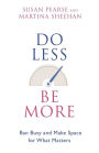 Do Less Be More: Ban Busy and Make Space for What Matters