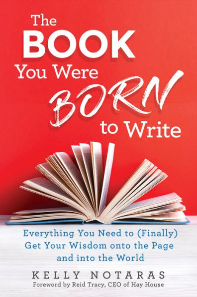 The Book You Were Born to Write: Everything You Need to (Finally) Get Your Wisdom onto the Page and into the World