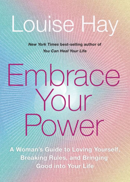 Embrace Your Power: A Woman's Guide to Loving Yourself, Breaking Rules, and Bringing Good into Life