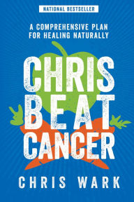 Title: Chris Beat Cancer: A Comprehensive Plan for Healing Naturally, Author: Chris Wark