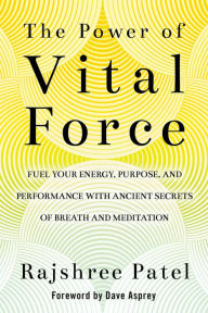 Ebooks free download em portugues The Power of Vital Force: Fuel Your Energy, Purpose, and Performance with Ancient Secrets of Breath and Meditation (English literature) by Rajshree Patel 9781401956318 ePub