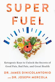 Title: Superfuel: Ketogenic Keys to Unlock the Secrets of Good Fats, Bad Fats, and Great Health, Author: James DiNicolantonio